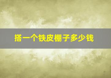 搭一个铁皮棚子多少钱