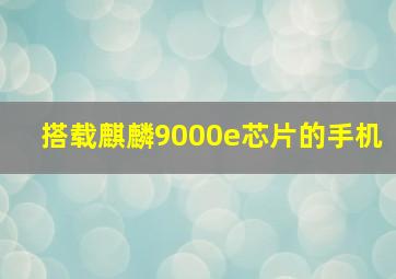 搭载麒麟9000e芯片的手机