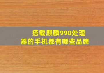 搭载麒麟990处理器的手机都有哪些品牌