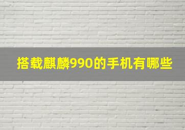 搭载麒麟990的手机有哪些