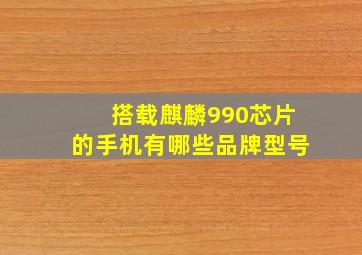 搭载麒麟990芯片的手机有哪些品牌型号