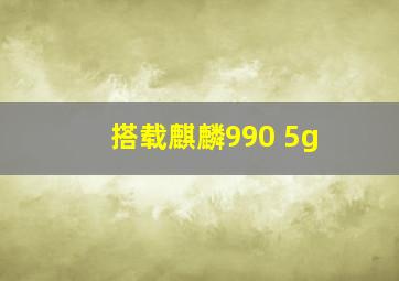 搭载麒麟990 5g