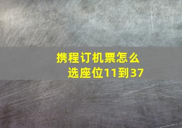 携程订机票怎么选座位11到37