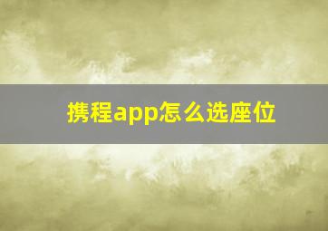 携程app怎么选座位