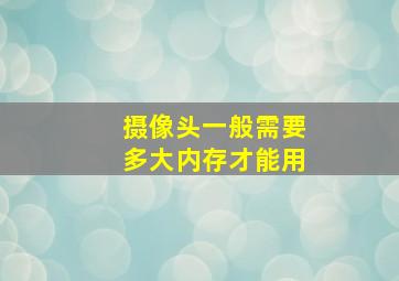 摄像头一般需要多大内存才能用