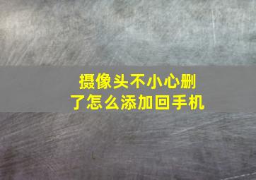 摄像头不小心删了怎么添加回手机