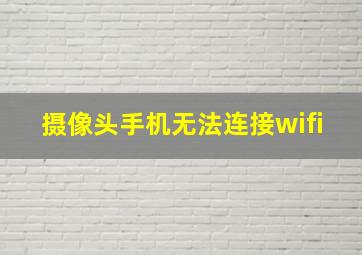 摄像头手机无法连接wifi