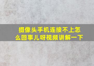 摄像头手机连接不上怎么回事儿呀视频讲解一下