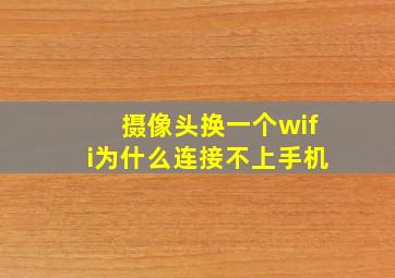 摄像头换一个wifi为什么连接不上手机