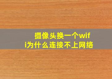 摄像头换一个wifi为什么连接不上网络