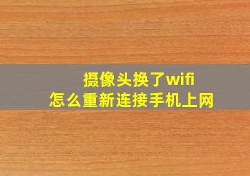 摄像头换了wifi怎么重新连接手机上网