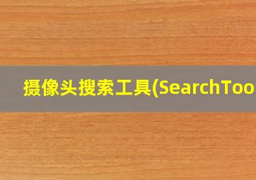 摄像头搜索工具(SearchTool)