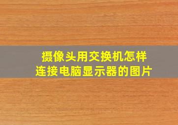 摄像头用交换机怎样连接电脑显示器的图片