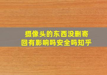 摄像头的东西没删寄回有影响吗安全吗知乎