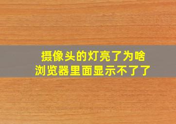 摄像头的灯亮了为啥浏览器里面显示不了了