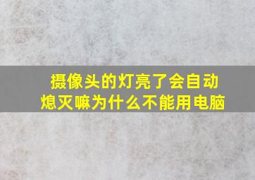 摄像头的灯亮了会自动熄灭嘛为什么不能用电脑