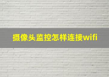 摄像头监控怎样连接wifi