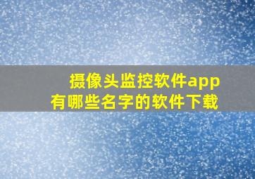 摄像头监控软件app有哪些名字的软件下载