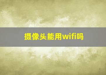 摄像头能用wifi吗