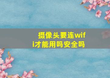 摄像头要连wifi才能用吗安全吗