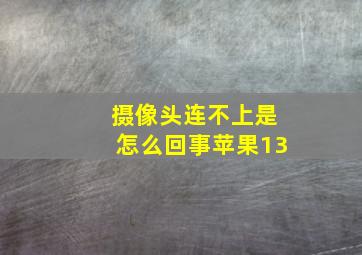 摄像头连不上是怎么回事苹果13