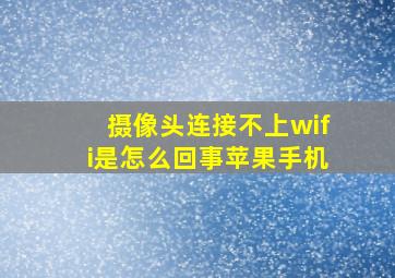 摄像头连接不上wifi是怎么回事苹果手机