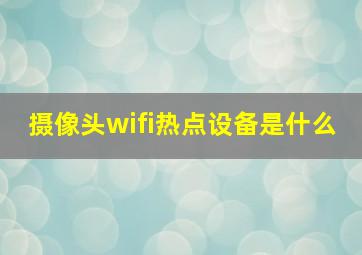 摄像头wifi热点设备是什么