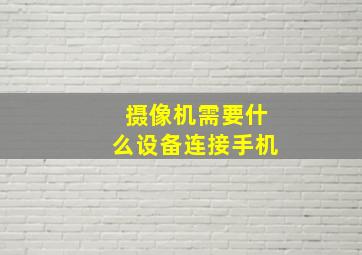 摄像机需要什么设备连接手机