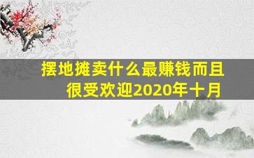 摆地摊卖什么最赚钱而且很受欢迎2020年十月