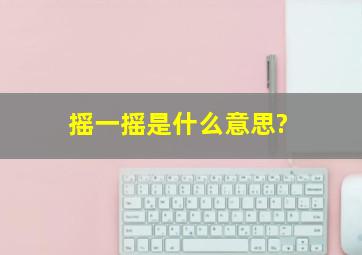 摇一摇是什么意思?