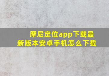 摩尼定位app下载最新版本安卓手机怎么下载