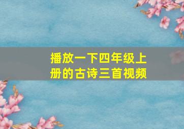 播放一下四年级上册的古诗三首视频