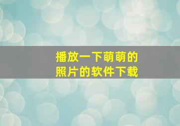 播放一下萌萌的照片的软件下载