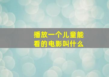 播放一个儿童能看的电影叫什么