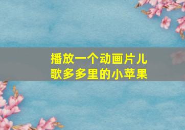 播放一个动画片儿歌多多里的小苹果