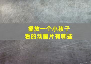 播放一个小孩子看的动画片有哪些