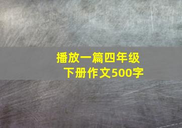 播放一篇四年级下册作文500字