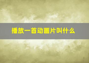 播放一首动画片叫什么