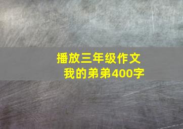 播放三年级作文我的弟弟400字