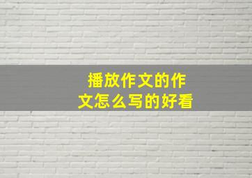 播放作文的作文怎么写的好看