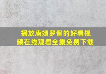 播放唐嫣罗晋的好看视频在线观看全集免费下载