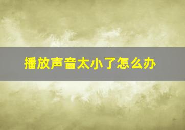 播放声音太小了怎么办