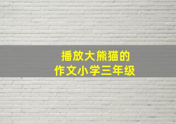 播放大熊猫的作文小学三年级