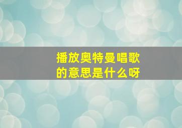 播放奥特曼唱歌的意思是什么呀