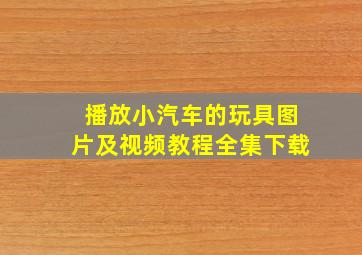 播放小汽车的玩具图片及视频教程全集下载