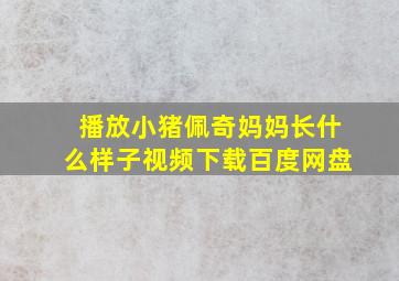 播放小猪佩奇妈妈长什么样子视频下载百度网盘