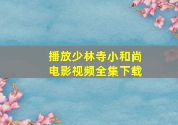 播放少林寺小和尚电影视频全集下载