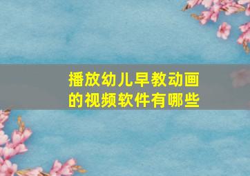 播放幼儿早教动画的视频软件有哪些