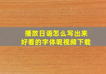 播放日语怎么写出来好看的字体呢视频下载