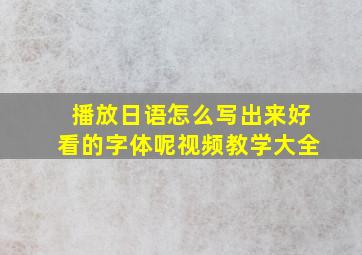 播放日语怎么写出来好看的字体呢视频教学大全